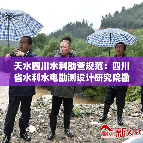 天水四川水利勘查規(guī)范：四川省水利水電勘測(cè)設(shè)計(jì)研究院勘察分院 