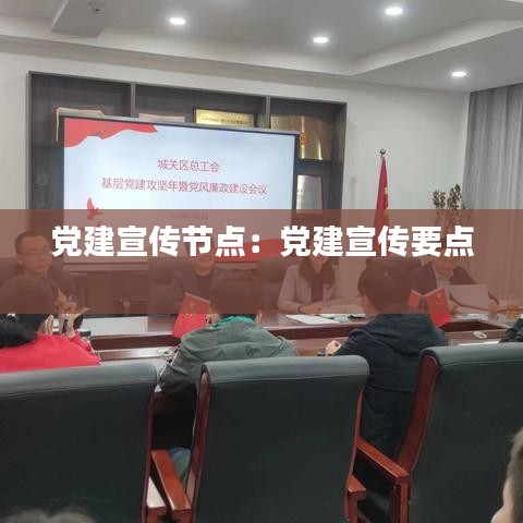 黨建宣傳節(jié)點(diǎn)：黨建宣傳要點(diǎn) 