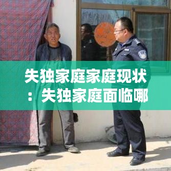 失獨(dú)家庭家庭現(xiàn)狀：失獨(dú)家庭面臨哪些問(wèn)題 