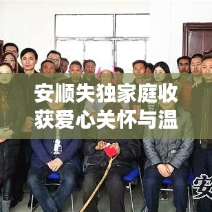 安順失獨家庭收獲愛心關懷與溫暖