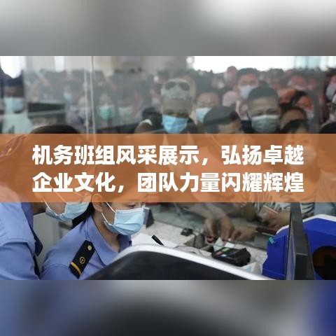 機務(wù)班組風采展示，弘揚卓越企業(yè)文化，團隊力量閃耀輝煌！