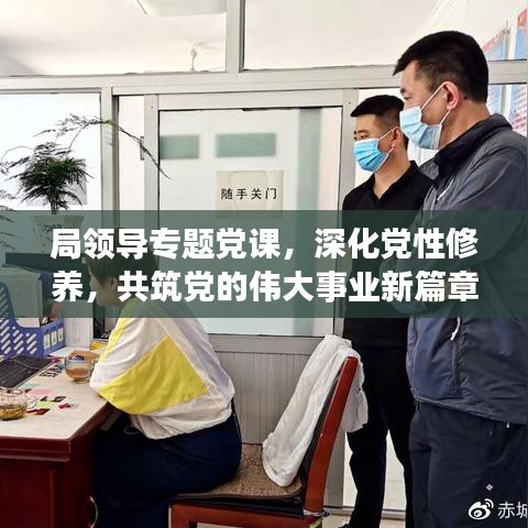 局領(lǐng)導(dǎo)專題黨課，深化黨性修養(yǎng)，共筑黨的偉大事業(yè)新篇章