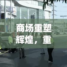 商場重塑輝煌，重建宣傳視頻展現(xiàn)繁華新生機