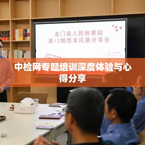 中檢網(wǎng)專題培訓(xùn)深度體驗與心得分享