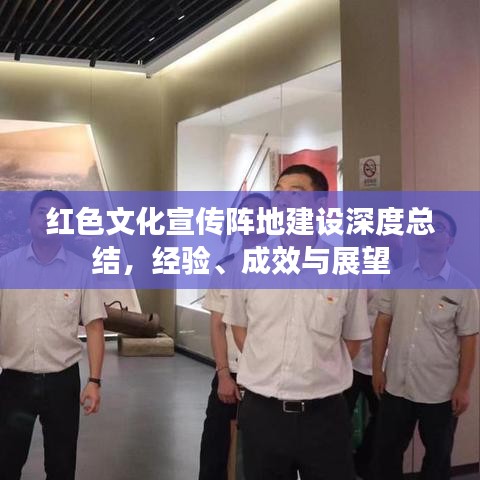紅色文化宣傳陣地建設(shè)深度總結(jié)，經(jīng)驗、成效與展望