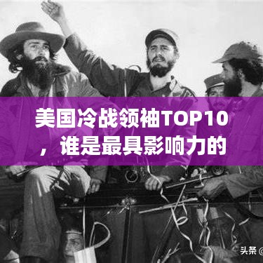 美國冷戰(zhàn)領(lǐng)袖TOP10，誰是最具影響力的冷戰(zhàn)巨頭？