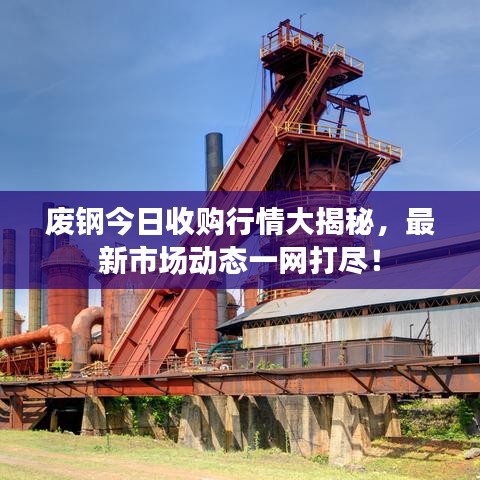 廢鋼今日收購行情大揭秘，最新市場動態(tài)一網(wǎng)打盡！