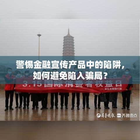 警惕金融宣傳產(chǎn)品中的陷阱，如何避免陷入騙局？