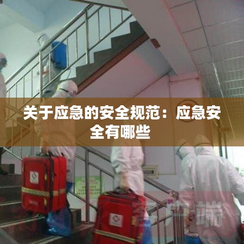 關于應急的安全規(guī)范：應急安全有哪些 