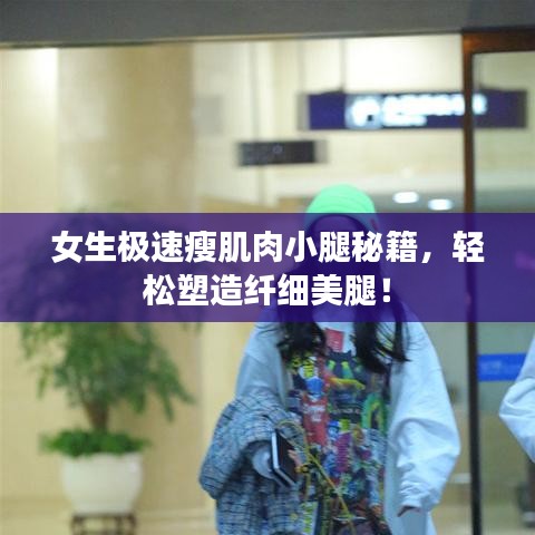 女生極速瘦肌肉小腿秘籍，輕松塑造纖細(xì)美腿！