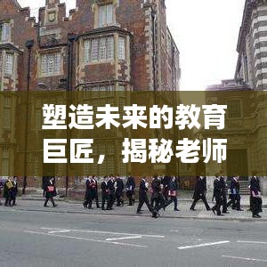 塑造未來的教育巨匠，揭秘老師的深度影響力與卓越貢獻(xiàn)