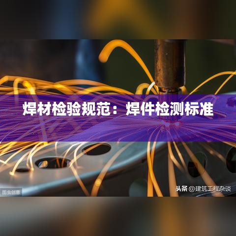 焊材檢驗(yàn)規(guī)范：焊件檢測標(biāo)準(zhǔn) 