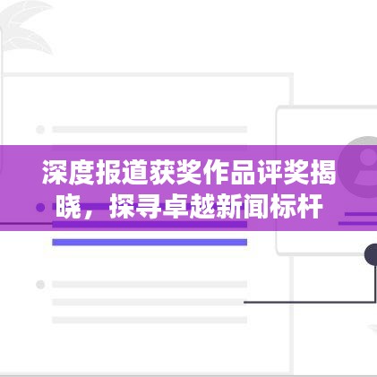 深度報(bào)道獲獎(jiǎng)作品評(píng)獎(jiǎng)揭曉，探尋卓越新聞標(biāo)桿