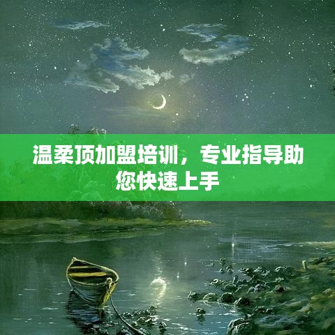 溫柔頂加盟培訓(xùn)，專業(yè)指導(dǎo)，快速上手