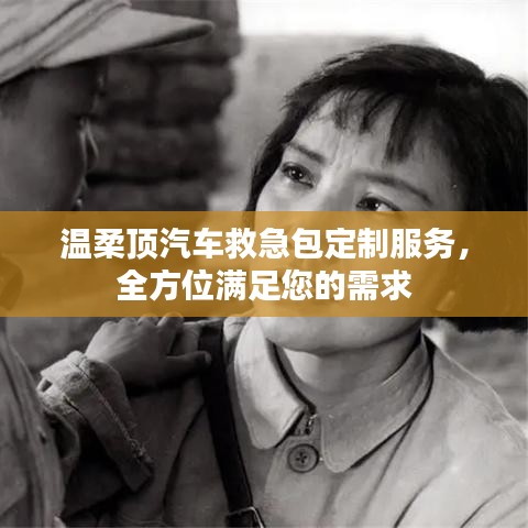 汽車救急包定制服務(wù)，溫柔頂科技全方位滿足需求