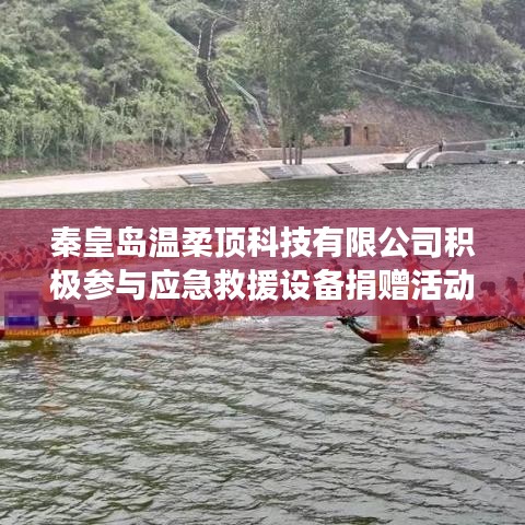 秦皇島溫柔頂科技助力公共安全，捐贈應急救援設(shè)備