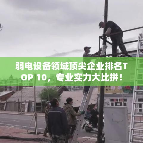 弱電設(shè)備領(lǐng)域頂尖企業(yè)排名TOP 10，專業(yè)實(shí)力大比拼！