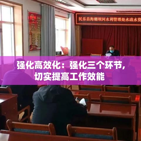 強化高效化：強化三個環(huán)節(jié),切實提高工作效能 
