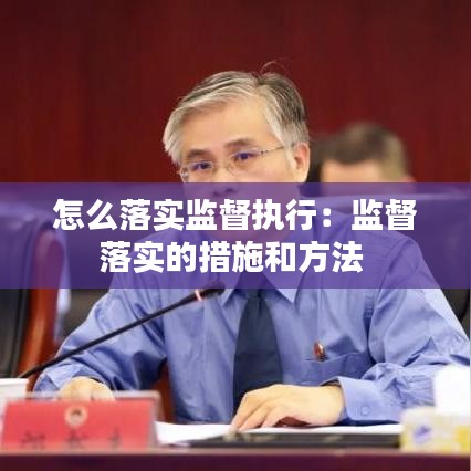 怎么落實監(jiān)督執(zhí)行：監(jiān)督落實的措施和方法 