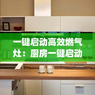 一鍵啟動高效燃氣灶：廚房一鍵啟動 