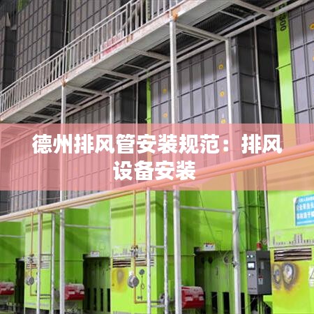 德州排風(fēng)管安裝規(guī)范：排風(fēng)設(shè)備安裝 