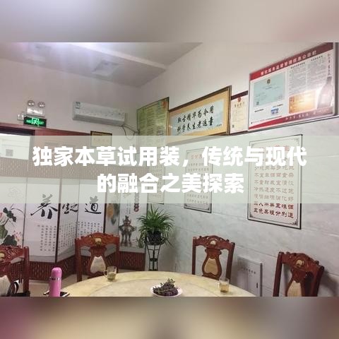 獨家本草試用裝，傳統(tǒng)與現代的融合之美探索