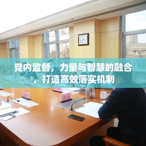 黨內(nèi)監(jiān)督，力量與智慧的融合，打造高效落實(shí)機(jī)制