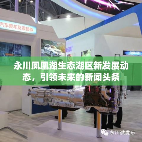 永川鳳凰湖生態(tài)湖區(qū)新發(fā)展動(dòng)態(tài)，引領(lǐng)未來(lái)的新聞?lì)^條
