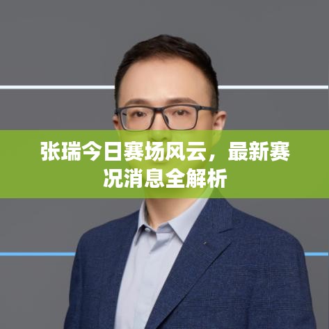 張瑞今日賽場風(fēng)云，最新賽況消息全解析