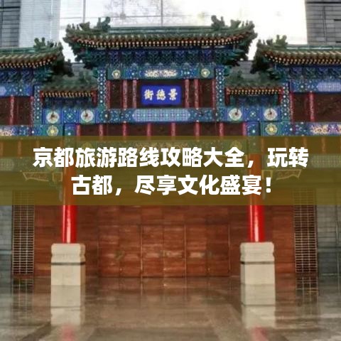 京都旅游路線攻略大全，玩轉(zhuǎn)古都，盡享文化盛宴！