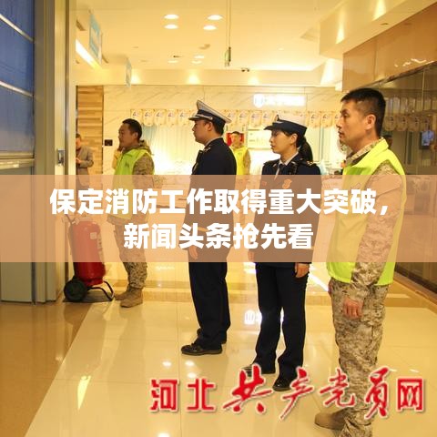 保定消防工作取得重大突破，新聞頭條搶先看