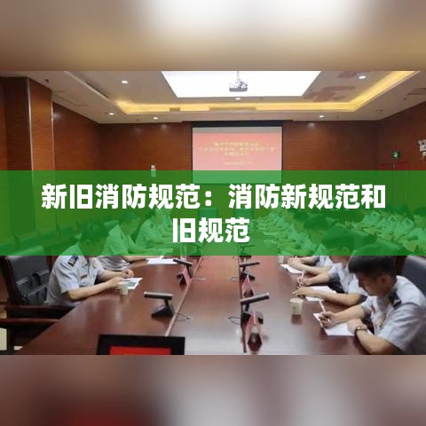 新舊消防規(guī)范：消防新規(guī)范和舊規(guī)范 