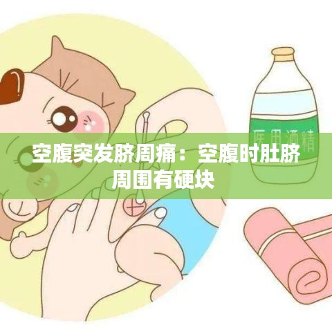 空腹突發(fā)臍周痛：空腹時肚臍周圍有硬塊 