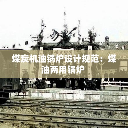 煤炭機油鍋爐設(shè)計規(guī)范：煤油兩用鍋爐 
