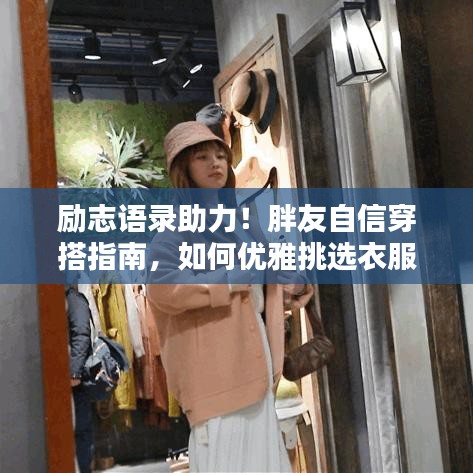 勵志語錄助力！胖友自信穿搭指南，如何優(yōu)雅挑選衣服