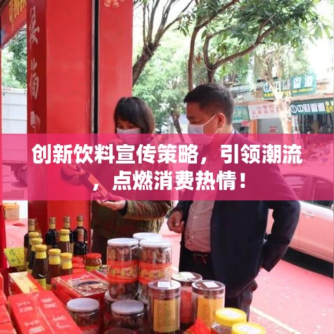 創(chuàng)新飲料宣傳策略，引領(lǐng)潮流，點(diǎn)燃消費(fèi)熱情！