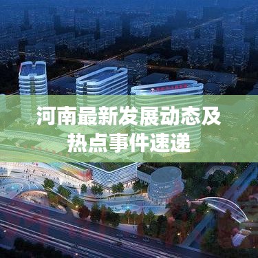 河南最新發(fā)展動態(tài)及熱點事件速遞