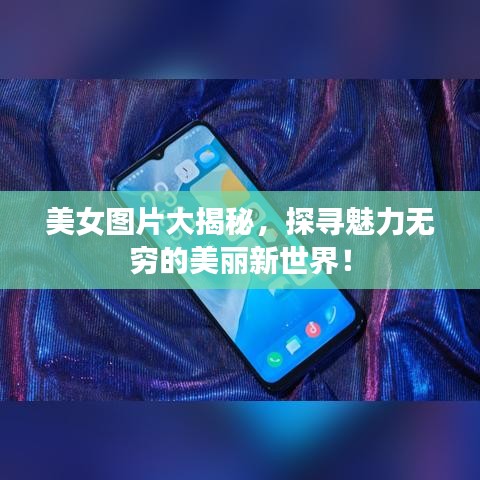 美女圖片大揭秘，探尋魅力無窮的美麗新世界！