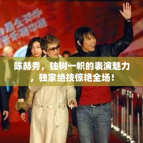 陳赫秀，獨(dú)樹(shù)一幟的表演魅力，獨(dú)家絕技驚艷全場(chǎng)！