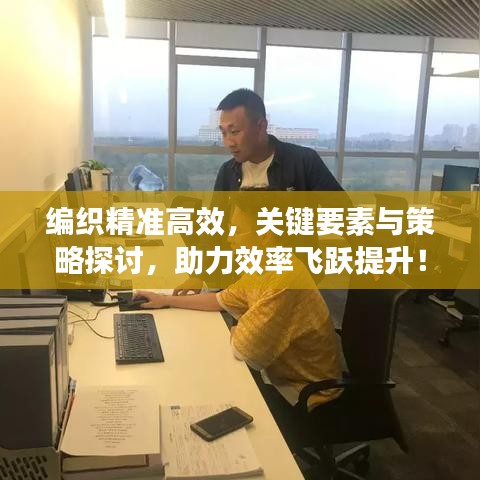 編織精準(zhǔn)高效，關(guān)鍵要素與策略探討，助力效率飛躍提升！