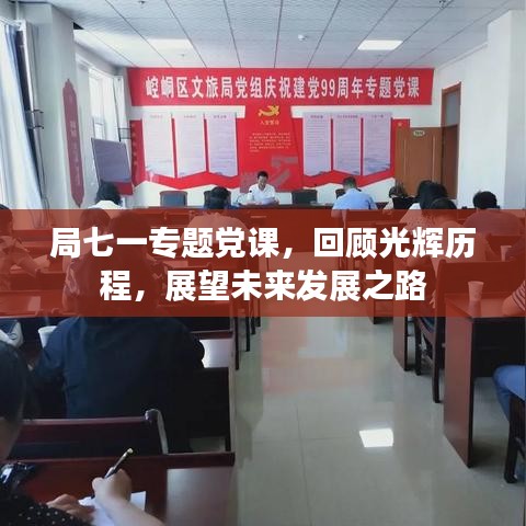 局七一專題黨課，回顧光輝歷程，展望未來發(fā)展之路