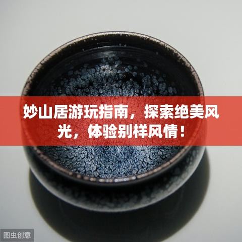 妙山居游玩指南，探索絕美風(fēng)光，體驗(yàn)別樣風(fēng)情！