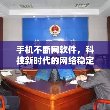 手機(jī)不斷網(wǎng)軟件，科技新時(shí)代的網(wǎng)絡(luò)穩(wěn)定解決方案