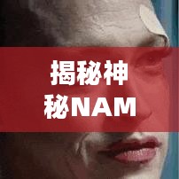 揭秘神秘NAME？探尋未知面紗背后的秘密