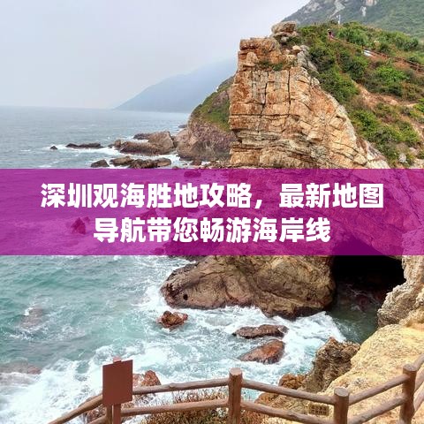深圳觀海勝地攻略，最新地圖導(dǎo)航帶您暢游海岸線