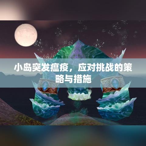 小島突發(fā)瘟疫，應(yīng)對(duì)挑戰(zhàn)的策略與措施