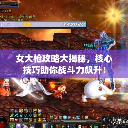 女大槍攻略大揭秘，核心技巧助你戰(zhàn)斗力飆升！