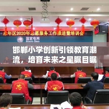 邯鄲小學創(chuàng)新引領(lǐng)教育潮流，培育未來之星矚目矚目