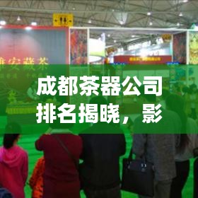 成都茶器公司排名揭曉，影響力與市場份額一覽