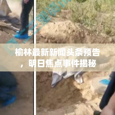 榆林最新新聞頭條預(yù)告，明日焦點事件揭秘